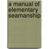 A Manual Of Elementary Seamanship door David Wilson-Barker