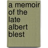 A Memoir Of The Late Albert Blest door Maiben C. Motherwell