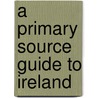 A Primary Source Guide to Ireland door Elizabeth Rose