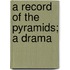 A Record Of The Pyramids; A Drama