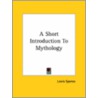A Short Introduction To Mythology door Lewis Spence