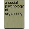A Social Psychology Of Organizing by Ian E. Morley