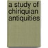 A Study Of Chiriquian Antiquities