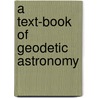 A Text-Book Of Geodetic Astronomy door John Fillmore Hayford