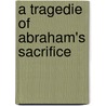 A Tragedie Of Abraham's Sacrifice by Unknown