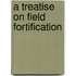 A Treatise On Field Fortification