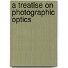 A Treatise On Photographic Optics door Onbekend
