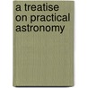 A Treatise On Practical Astronomy door Charles Leander Doolittle