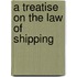A Treatise On The Law Of Shipping