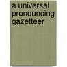 A Universal Pronouncing Gazetteer door Thomas Baldwin