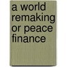 A World Remaking Or Peace Finance door Clarence Walker Barron