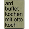 Ard Buffet - Kochen Mit Otto Koch by Otto Koch