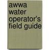 Awwa Water Operator's Field Guide by William Lauer