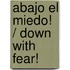 Abajo el Miedo! / Down with Fear!