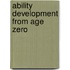 Ability Development from Age Zero