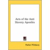 Acts Of The Anti Slavery Apostles door Parker Pillsbury