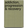 Addiction, Progression & Recovery door Dale Kesten
