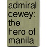 Admiral Dewey: The Hero Of Manila door Thomas W. Handford