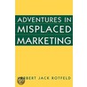 Adventures In Misplaced Marketing by Herbert Jack Rotfeld