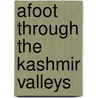 Afoot Through the Kashmir Valleys door Marion Doughty