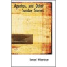 Agathos, And Other Sunday Stories by Samuel Wilberforce
