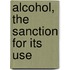 Alcohol, the Sanction for Its Use