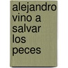 Alejandro Vino A Salvar los Peces by Gustavo Tatis Guerra