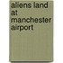 Aliens Land At Manchester Airport