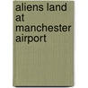 Aliens Land At Manchester Airport door Lester Barr