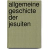 Allgemeine Geschicte Der Jesuiten door Peter Philipp Wolf