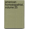 American Homoeopathist, Volume 25 by Unknown