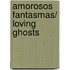 Amorosos fantasmas/ Loving Ghosts