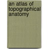 An Atlas Of Topographical Anatomy door Theodor Wilhelm Braune