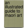 An Illustrated Guide To Maori Art by Terence. Barrow