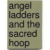 Angel Ladders And The Sacred Hoop door Shaunna A. Goldberry