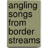 Angling Songs From Border Streams