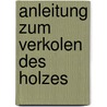 Anleitung Zum Verkolen Des Holzes door Karl Heinrich Edmund Berg