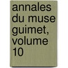 Annales Du Muse Guimet, Volume 10 by Mus E. Guimet