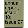 Annual Report, Issue 18; Issue 27 by Unknown