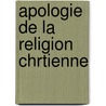 Apologie de La Religion Chrtienne door Anonymous Anonymous