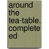 Around The Tea-Table. Complete Ed