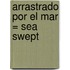 Arrastrado Por el Mar = Sea Swept