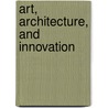 Art, Architecture, and Innovation door Onbekend