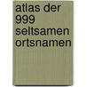 Atlas der 999 Seltsamen Ortsnamen door Onbekend