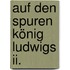 Auf Den Spuren König Ludwigs Ii.