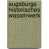 Augsburgs historisches Wasserwerk door Franz Häußler