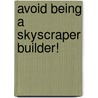 Avoid Being A Skyscraper Builder! by Fiona Macdonald
