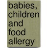 Babies, Children And Food Allergy by Janice M. Vickerstaff Joneja