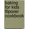 Baking For Kids Flipover Cookbook door Onbekend