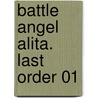 Battle Angel Alita. Last Order 01 by Yukito Kishiro